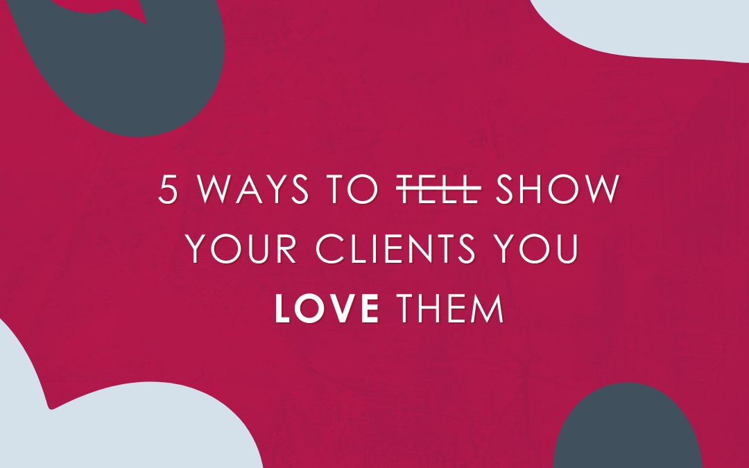 5 Ways to tell show your clients you LOVE them