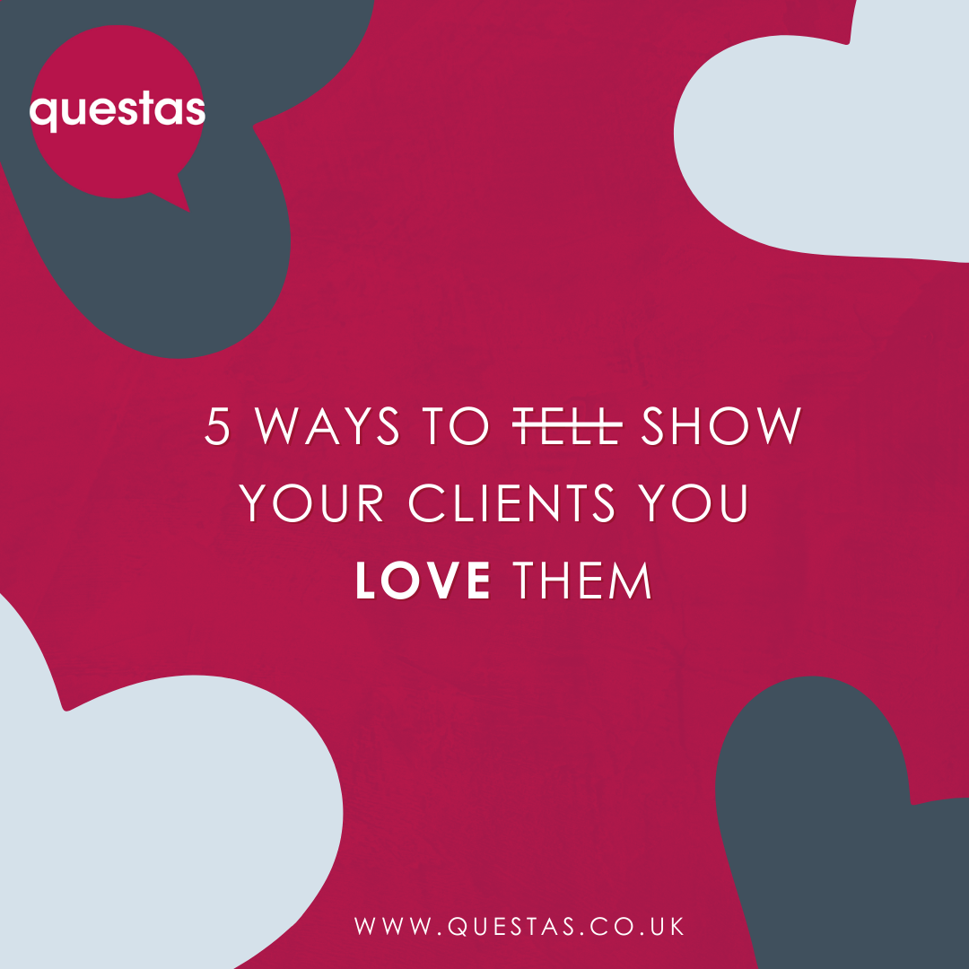 5 Ways to tell show your clients you LOVE them | Questas Consulting